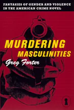 Murdering Masculinities: Fantasies of Gender and Violence in the American Crime Novel