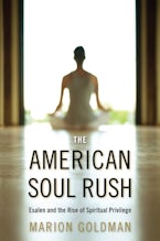 The American Soul Rush: Esalen and the Rise of Spiritual Privilege