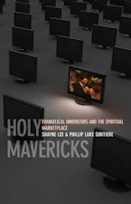 Holy Mavericks: Evangelical Innovators and the Spiritual Marketplace