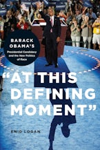 “At This Defining Moment”: Barack Obama’s Presidential Candidacy and the New Politics of Race