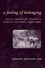 A Feeling of Belonging: Asian American Women's Public Culture, 1930-1960