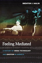 Feeling Mediated: A History of Media Technology and Emotion in America