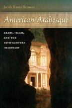 American Arabesque: Arabs and Islam in the Nineteenth Century Imaginary