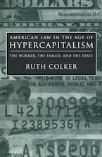 American Law in the Age of Hypercapitalism: The Worker, the Family, and the State