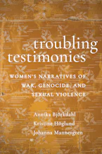 Troubling Testimonies: Women's Narratives of War, Genocide, and Sexual Violence