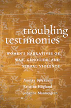 Troubling Testimonies: Women's Narratives of War, Genocide, and Sexual Violence