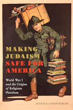 Making Judaism Safe for America: World War I and the Origins of Religious Pluralism