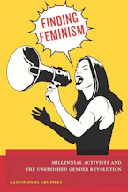 Finding Feminism: Millennial Activists and the Unfinished Gender Revolution