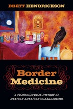 Border Medicine: A Transcultural History of Mexican American Curanderismo