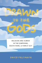 Drawn to the Gods: Religion and Humor in The Simpsons, South Park, and Family Guy