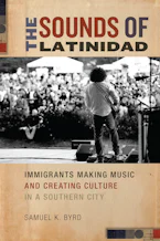 The Sounds of Latinidad: Immigrants Making Music and Creating Culture in a Southern City
