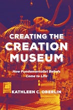 Creating the Creation Museum: How Fundamentalist Beliefs Come to Life